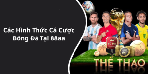 Các Hình Thức Cá Cược Bóng Đá Tại 88aa