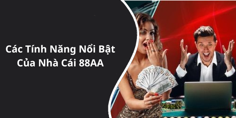 Các Tính Năng Nổi Bật Của Nhà Cái 88AA