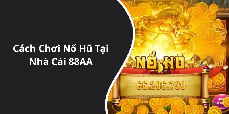 Cách Chơi Nổ Hũ Tại Nhà Cái 88AA