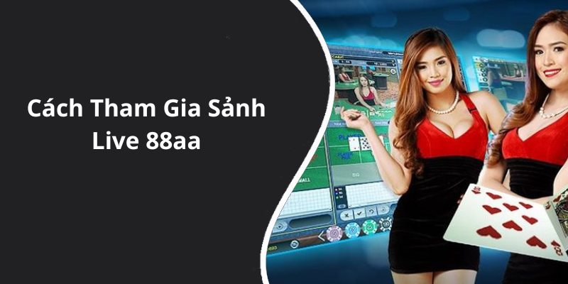 Cách Tham Gia Sảnh Live 88aa