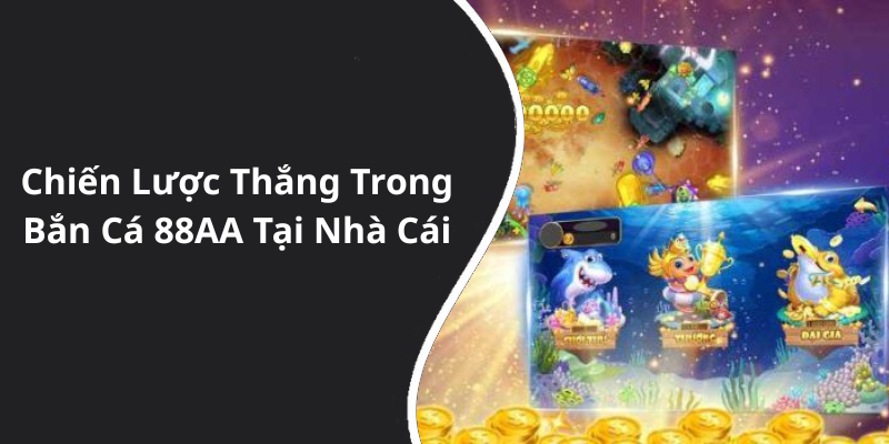 Chiến Lược Thắng Trong Bắn Cá 88AA Tại Nhà Cái