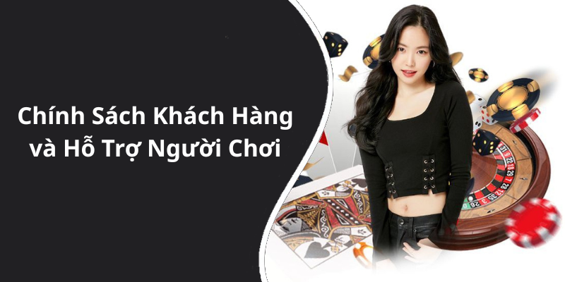 Chính Sách Khách Hàng và Hỗ Trợ Người Chơi
