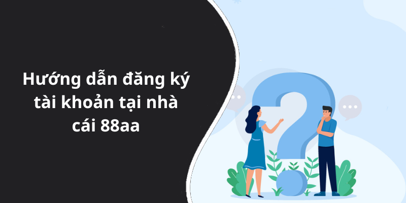 Hướng dẫn đăng ký tài khoản tại nhà cái 88aa