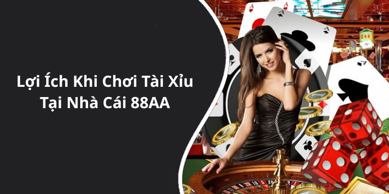 Lợi Ích Khi Chơi Tài Xỉu Tại Nhà Cái 88AA