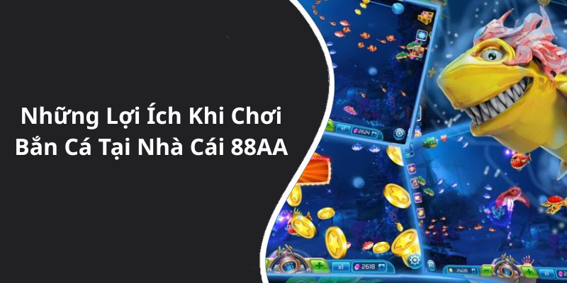 Những Lợi Ích Khi Chơi Bắn Cá Tại Nhà Cái 88AA