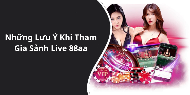 Những Lưu Ý Khi Tham Gia Sảnh Live 88aa