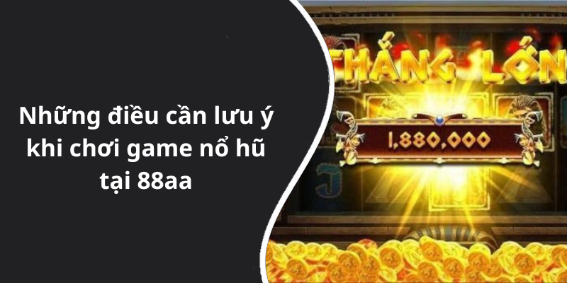 Những điều cần lưu ý khi chơi game nổ hũ tại 88aa