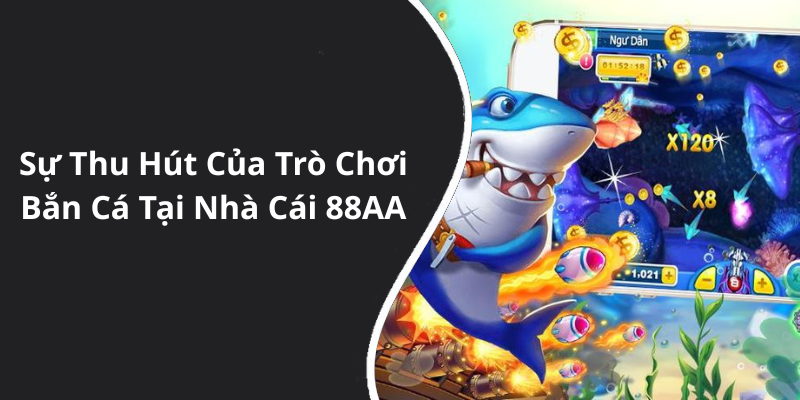 Sự Thu Hút Của Trò Chơi Bắn Cá Tại Nhà Cái 88AA