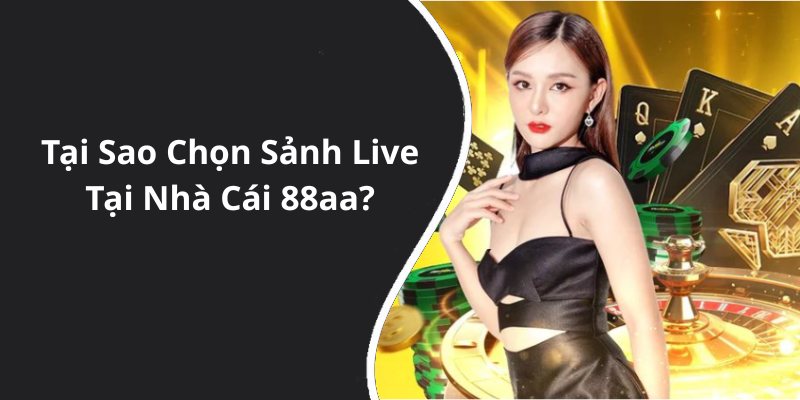 Tại Sao Chọn Sảnh Live Tại Nhà Cái 88aa