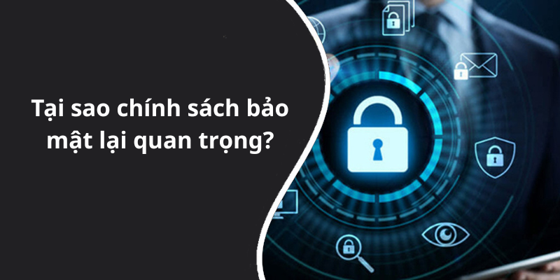 Tại sao chính sách bảo mật lại quan trọng